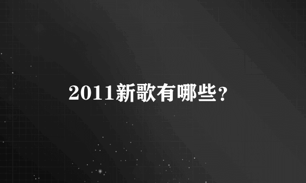 2011新歌有哪些？