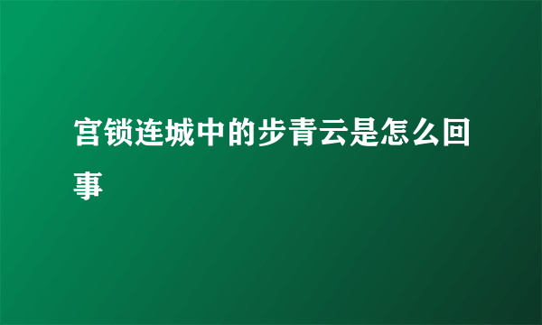 宫锁连城中的步青云是怎么回事