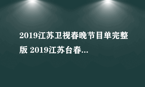 2019江苏卫视春晚节目单完整版 2019江苏台春晚直播在线观看方法