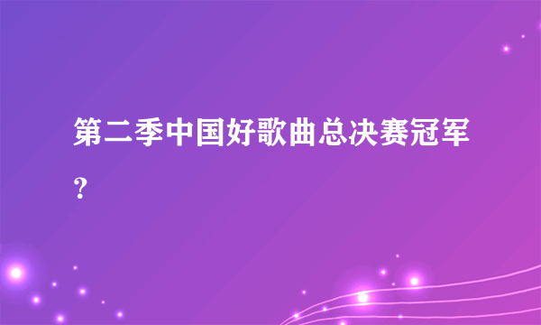 第二季中国好歌曲总决赛冠军？