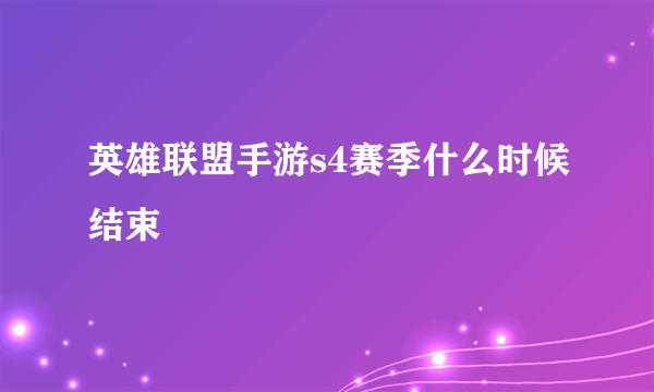 英雄联盟手游s4赛季什么时候结束