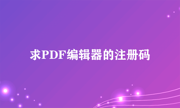 求PDF编辑器的注册码