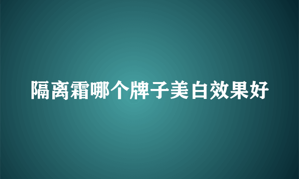 隔离霜哪个牌子美白效果好