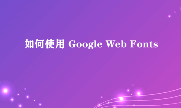 如何使用 Google Web Fonts