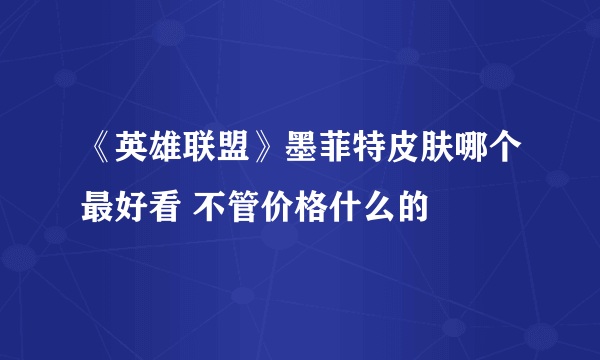 《英雄联盟》墨菲特皮肤哪个最好看 不管价格什么的