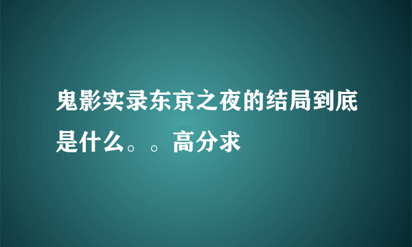 鬼影实录东京之夜的结局到底是什么。。高分求