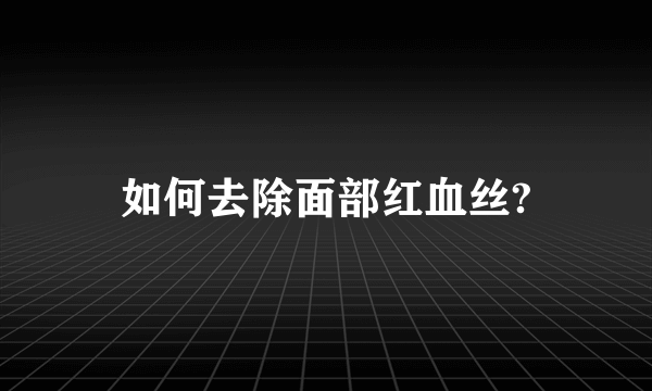 如何去除面部红血丝?