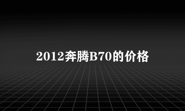 2012奔腾B70的价格