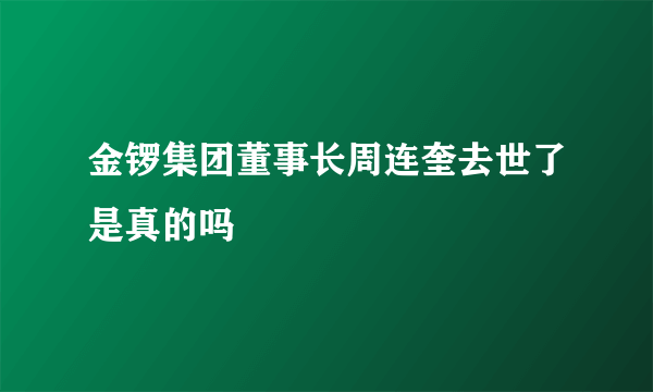 金锣集团董事长周连奎去世了是真的吗