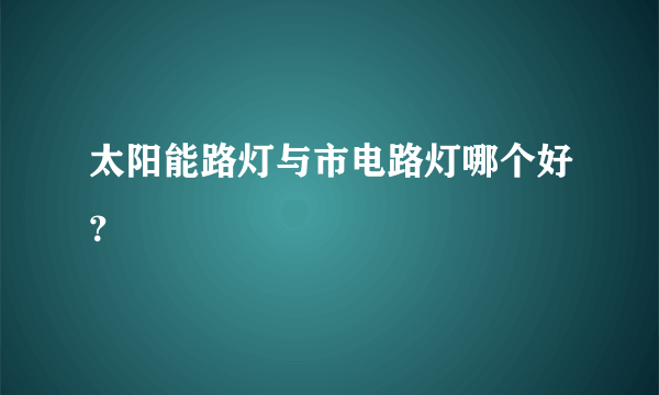 太阳能路灯与市电路灯哪个好？