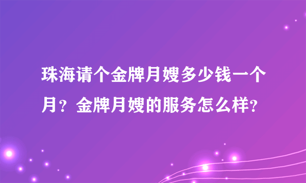 珠海请个金牌月嫂多少钱一个月？金牌月嫂的服务怎么样？