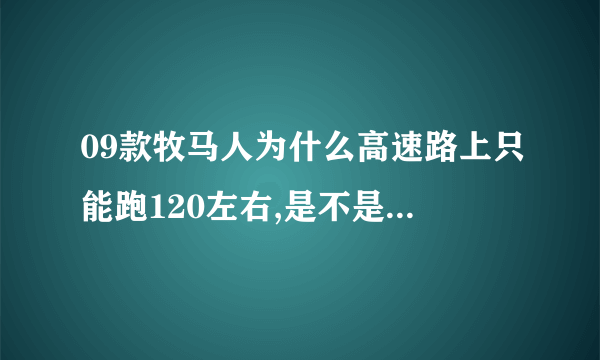 09款牧马人为什么高速路上只能跑120左右,是不是哪里出问题了！