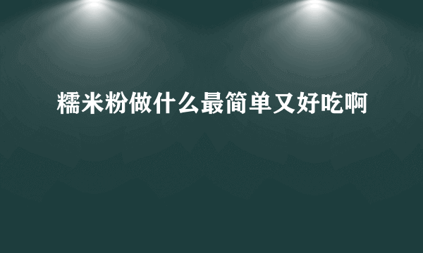 糯米粉做什么最简单又好吃啊