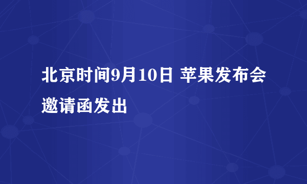 北京时间9月10日 苹果发布会邀请函发出