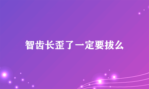 智齿长歪了一定要拔么