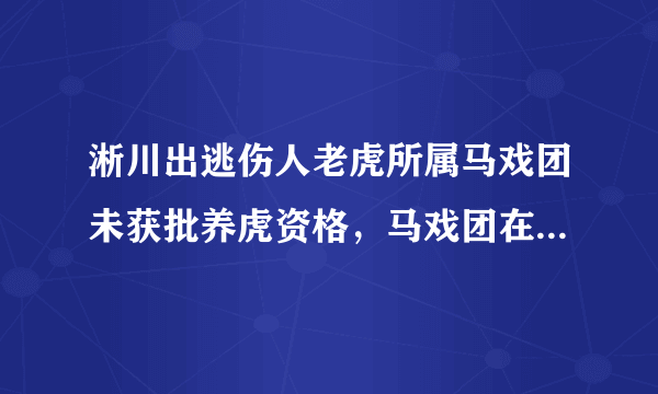 淅川出逃伤人老虎所属马戏团未获批养虎资格，马戏团在此事中有多大的责任？