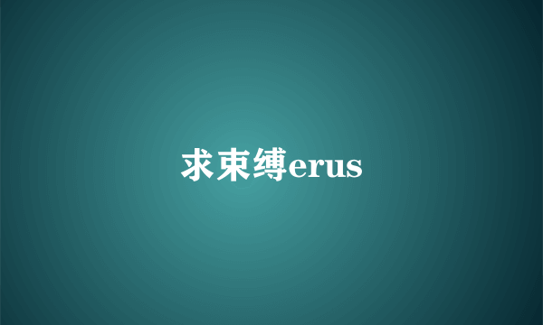 求束缚erus