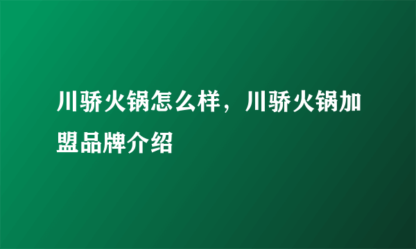 川骄火锅怎么样，川骄火锅加盟品牌介绍