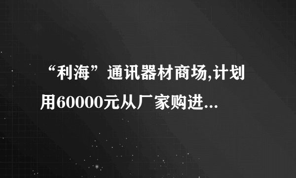 “利海”通讯器材商场,计划用60000元从厂家购进若干部新型手机,出厂价分别为甲种型号手机每部1800元,乙种型号手机每部600元,丙种型号手机每部1200元.若商场同时购进其中两种不同型号的手机共40部,并将60000元恰好用完,请你帮助商场计算一下如何购买.