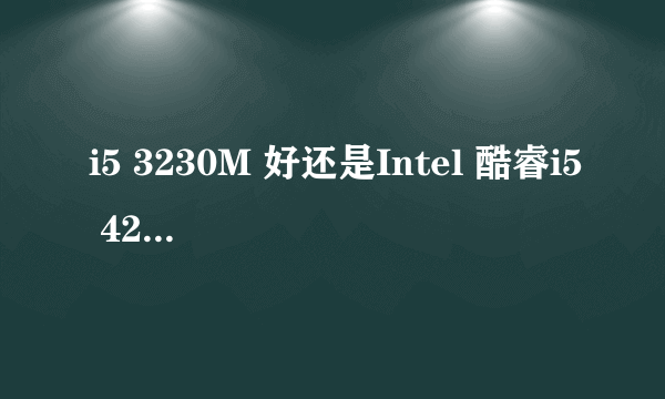 i5 3230M 好还是Intel 酷睿i5 4200U 好？