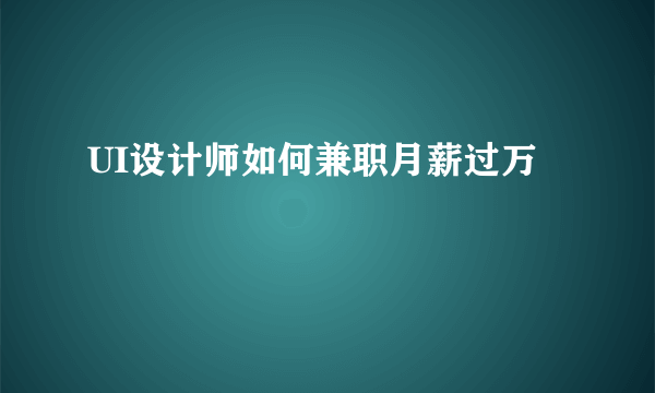 UI设计师如何兼职月薪过万