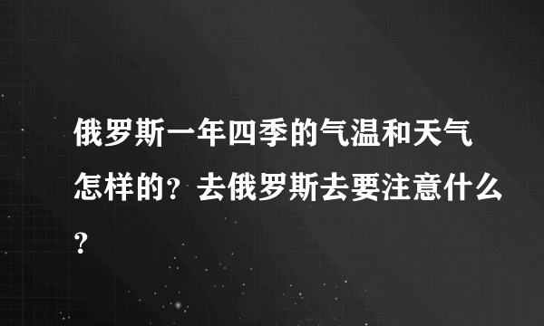 俄罗斯一年四季的气温和天气怎样的？去俄罗斯去要注意什么？