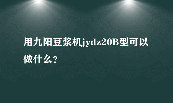 用九阳豆浆机jydz20B型可以做什么？