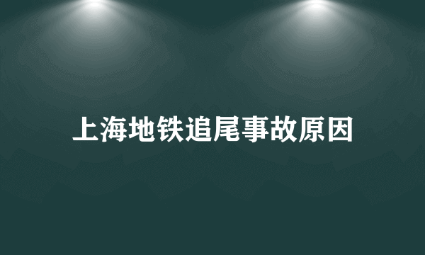 上海地铁追尾事故原因