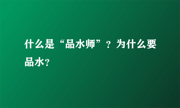 什么是“品水师”？为什么要品水？