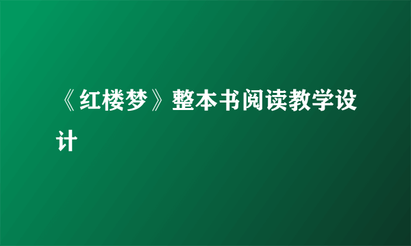 《红楼梦》整本书阅读教学设计