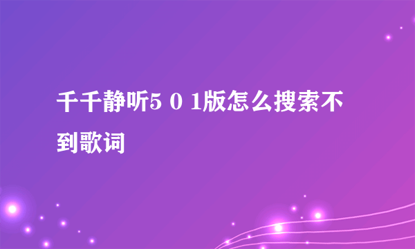 千千静听5 0 1版怎么搜索不到歌词