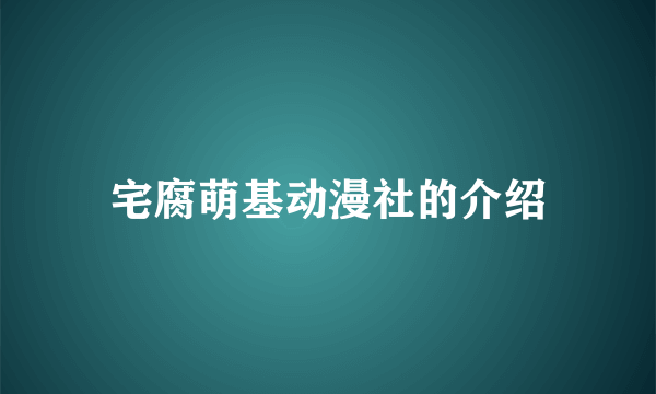 宅腐萌基动漫社的介绍