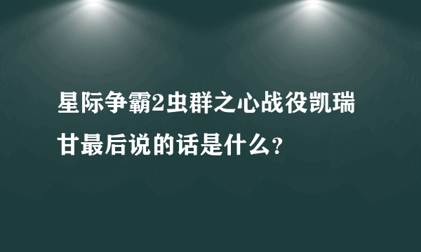 星际争霸2虫群之心战役凯瑞甘最后说的话是什么？