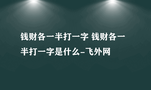 钱财各一半打一字 钱财各一半打一字是什么-飞外网