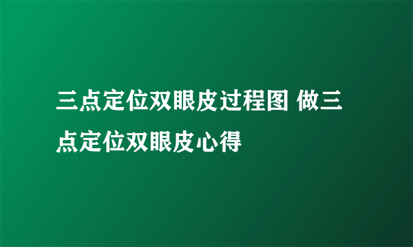 三点定位双眼皮过程图 做三点定位双眼皮心得