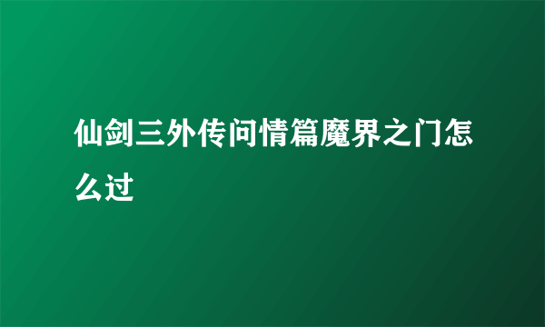 仙剑三外传问情篇魔界之门怎么过