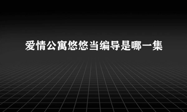 爱情公寓悠悠当编导是哪一集