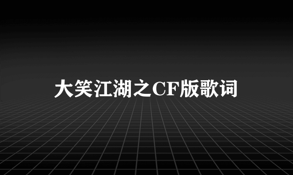 大笑江湖之CF版歌词