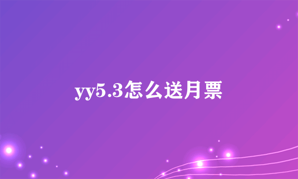 yy5.3怎么送月票