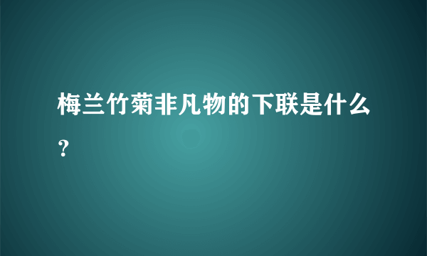 梅兰竹菊非凡物的下联是什么？