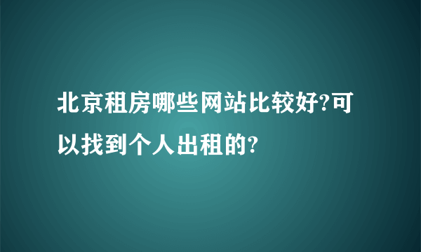 北京租房哪些网站比较好?可以找到个人出租的?