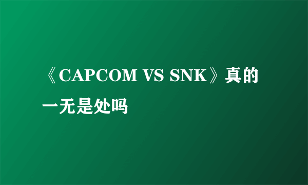 《CAPCOM VS SNK》真的一无是处吗