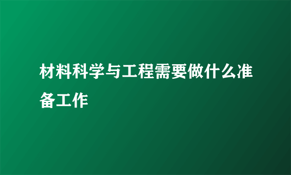 材料科学与工程需要做什么准备工作