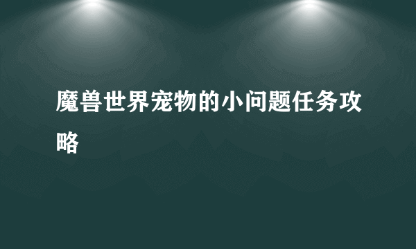 魔兽世界宠物的小问题任务攻略