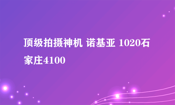 顶级拍摄神机 诺基亚 1020石家庄4100