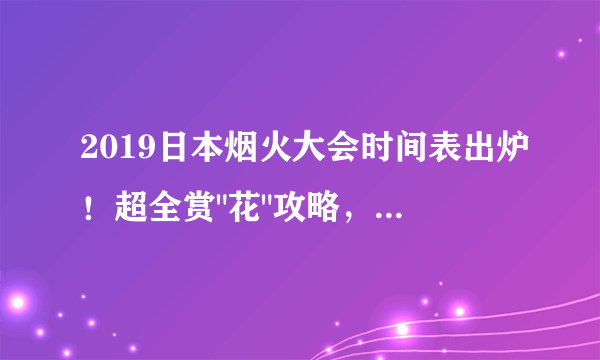 2019日本烟火大会时间表出炉！超全赏