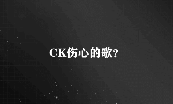 CK伤心的歌？