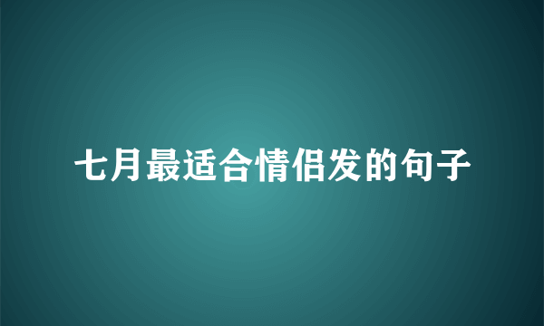 七月最适合情侣发的句子