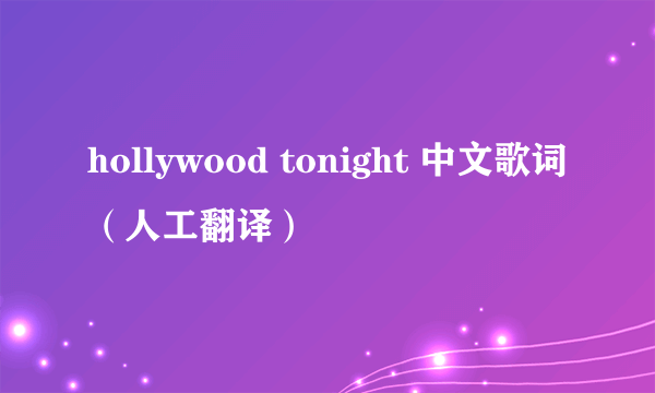 hollywood tonight 中文歌词（人工翻译）