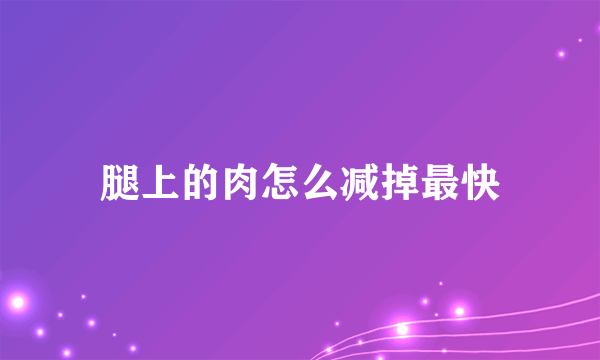 腿上的肉怎么减掉最快